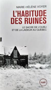 L&#039;habitude des ruines. Le sacre de l&#039;oubli et de la laideur au QuÃ©bec by Voyer, Marie-HÃ©lÃ¨ne - 2021