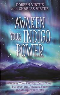 Awaken Your Indigo Power: Harness Your Passion, Fulfil Your Purpose and Activate Your Innate...
