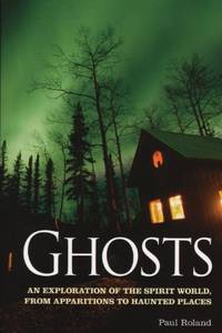 cover of Ghosts: An Exploration of the Spirit World, from Apparitions to Haunted Places