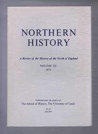 Northern History. A Review of the History of the North of England. Volume XV (15). 1979 by Edited by G C F Forster. D Postles; Susan M Keeling; R T Spence; J S Morrill; P R Newman; R Hopkinson; R N Thompson; A J Heesom; A Eliott; Marjorie A Cruickshank; J K Walton; J M Collinson - 1979