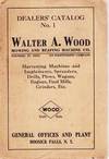 DEALER'S CATALOG NO. 1 -- WALTER A. WOOD MOWING AND REAPING MACHINE CO. Harvesting Machines and Implements, Spreaders, Drills, Plows, Wagons, Engines, Feed Mills, Grinders, Etc.