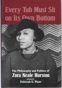 EVERY TUB MUST SIT ON ITS OWN BOTTOM The Philosophy and Politics of Zora  Neale Hurston by Plant, Deborah G - 1995