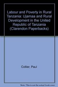 Labour and Poverty in Rural Tanzania: Ujamaa and Rural Development in the United Republic of...