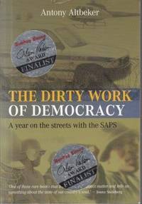 The Dirty Work of Democracy: A Year on the Streets with the SAPS by Altbeker, Antony - .