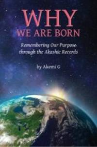 Why We Are Born: Remembering Our Purpose through the Akashic Records by Akemi G - 2014-07-06