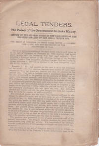 image of LEGAL TENDERS. THE POWER OF THE GOVERNMENT TO MAKE MONEY. Opinion of the Supreme Court of New Hampshire on the Constitutionality of the Legal Tender Act. The Right of Congress to Issue Paper Money a Constitutional One, and Not Dependent on the Necessities of War.