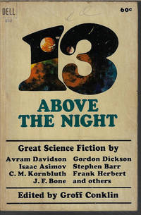 13 ABOVE THE NIGHT by Conklin, Groff (editor)(J. F. Bone; Frank Herbert; Fritz Leiber; Mack Reynolds; C. M. Kornbluth; Eric Frank Russell; Stephen Barr; Isaac Asimov; Judith Merril; Avram Davidson & Morton Klass; Gordon R. Dickson; James White; J. Lincoln Paine) - 1965