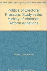image of Politics of Electoral Pressure: Study in the History of Victorian Reform Agitations