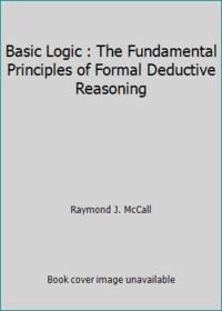 Basic Logic : The Fundamental Principles of Formal Deductive Reasoning
