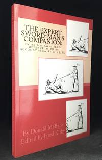 The Expert Sword-Man&#039;s Companion; Or the True Art of Self-Defence, with an Account of the Author&#039;s Life by Mcbane, Donald (Edited by Jared Kirby.)