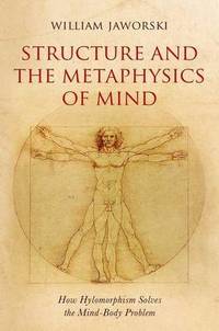 Structure and the Metaphysics of Mind: How Hylomorphism Solves the Mind-Body Problem