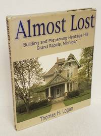 Almost Lost: Building and Preserving Heritage Hill, Grand Rapids, Michigan