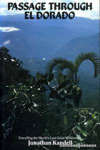 PASSAGE THROUGH EL DORADO travelling the world's last Great Wilderness