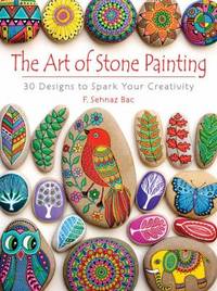 The Art of Stone Painting : 30 Designs to Spark Your Creativity