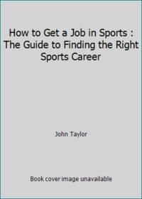 How to Get a Job in Sports : The Guide to Finding the Right Sports Career
