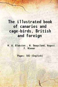 The illustrated book of canaries and cage-birds, British and foreign 1878