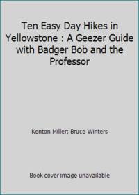 Ten Easy Day Hikes in Yellowstone : A Geezer Guide with Badger Bob and the Professor