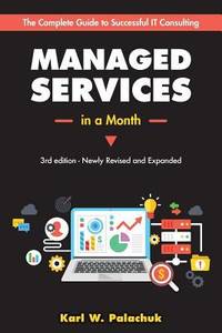 Managed Services in a Month : Build a Successful, Modern Computer Consulting Business in 30 Days