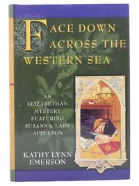 Face Down Across the Western Sea: An Elizabethan Mystery Featuring Susanna, Lady Appleton by Emerson, Kathy Lynn - 2002