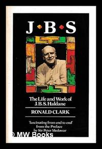 J.B.S. : the life and work of J.B.S. Haldane / Ronald Clark