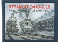 Steam at Oakville: A Day on the Oakville Subdivision / Boston Mills Press ( CNR / Canadian National Railways / Trains / Railroad / Ontario )( TH&amp;B / Toronto Hamilton and Buffalo related) by Paterson, Allan; Dick George / Boston Mills Press - 1988