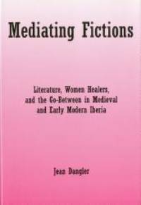 Mediating Fictions: Literature, Women Healers, and the Go-Between in Medieval and Early Modern