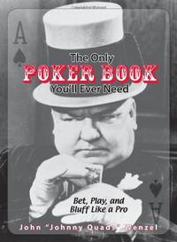 The Only Poker Book You'll Ever Need: Bet, Play, And Bluff Like a Pro--from Five-card Draw to...
