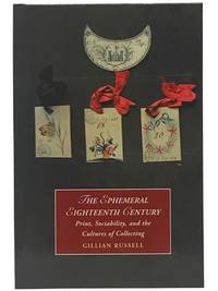 The Ephemeral Eighteenth Century: Print, Sociability, and the Cultures of Collecting (Cambridge Studies in Romanticism Series No. 129)