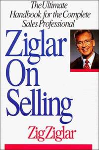 Ziglar on Selling : The Ultimate Handbook for the Complete Sales Professional