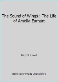 The Sound of Wings : The Life of Amelia Earhart