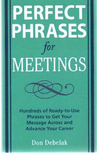 PERFECT PHRASES FOR MEETINGS Hundreds of Ready-To-Use Phrases to Get Your  Message Across and Advance Your Career