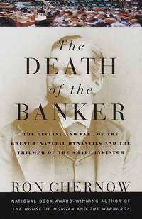 The Death of the Banker: The Decline and Fall of the Great Financial Dynasties and the Triumph of...