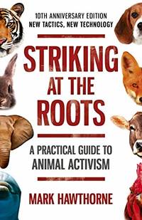 Striking at the Roots: A Practical Guide to Animal Activism: 10th Anniversary Edition - New...