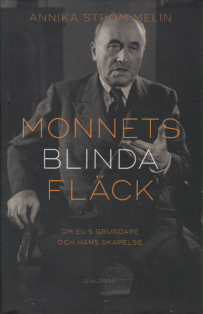 MONNETS BLINDA FLÄCK. Om EU:s grundare och hans…