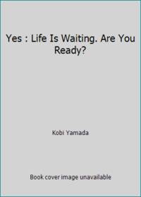 Yes : Life Is Waiting. Are You Ready?