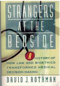 STRANGERS AT THE BEDSIDE A History of How Law and Bioethics Transformed  Medical Decision Making