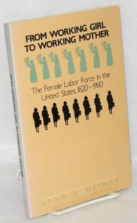 From working girl to working mother; the femal labor force in the United States, 1820-1980 by Lynn Y Weiner
- Paperback
- 1986
- from Bolerium Books Inc., ABAA/ILAB (SKU: 46909)