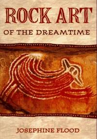 Rock Art of the Dreamtime: Images of Ancient Australia