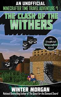The Clash of the Withers: An Unofficial Minecrafters Time Travel Adventure, Book 1: Volume 1