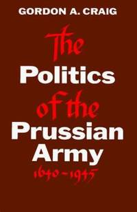 The Politics of the Prussian Army: 1640-1945