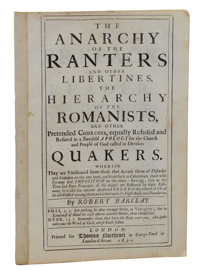 The Anarchy Of the Ranters and Other Libertines, the Hierarchy Of The Romanists, and Others Pretended Churches, Equally Refused and Refuted in a Two-fold Apology for the Church and People of God Called in Derision Quakers