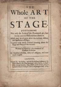 The Whole Art of the Stage. Containing Not only the Rules of the Drammatick Art, but many curious Observations about it. Which may be of great use to the Authors, Actors, and Spectators of Plays. Together with much Critical Learning about the Stage and Plays of the Antients. Written in French by the command of Cardinal Richelieu. By Monsieur Hedelin, Abbot of Aubignac, and now made English
