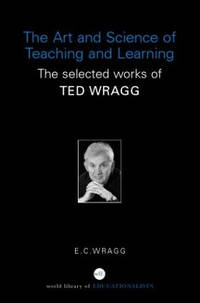 The Art and Science of Teaching and Learning: The Selected Works of Ted Wragg