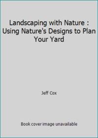 Landscaping with Nature : Using Nature's Designs to Plan Your Yard