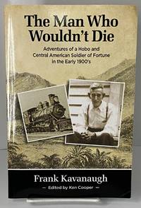 The Man Who Wouldn't Die: Adventures of a Hobo and Soldier of Fortune in the Early 1900's