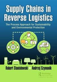 Supply Chains in Reverse Logistics: The Process Approach for Sustainability and Environmental...