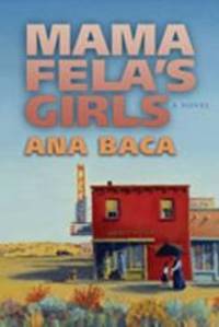 Mama Fela&#039;s Girls: A Novel by Ana Baca - 2006-06-03