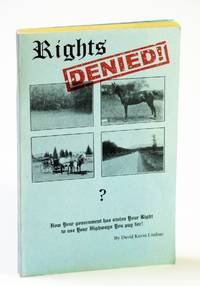 Rights Denied! - How Your Government Has Stolen Your Right to Use Your Highways You Pay for! by Lindsay, David Kevin - 1999