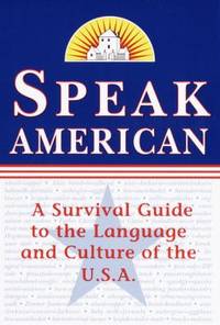 Speak American : A Survival Guide to the Language and Culture of the U. S. A.