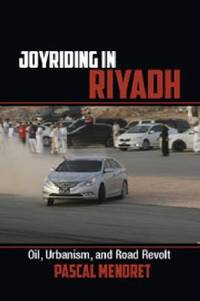 Joyriding in Riyadh : Oil, Urbanism, and Road Revolt
